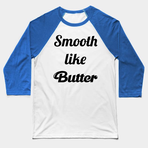 Smooth Like Butter 3 Baseball T-Shirt by soanem